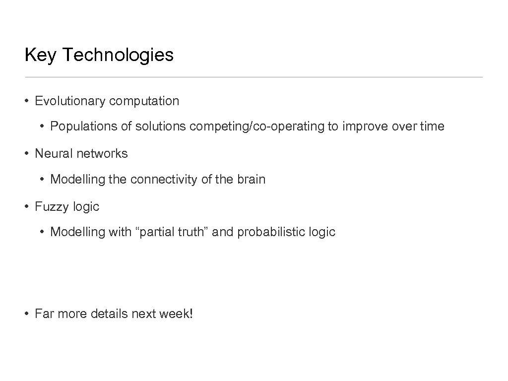 Key Technologies • Evolutionary computation • Populations of solutions competing/co-operating to improve over time