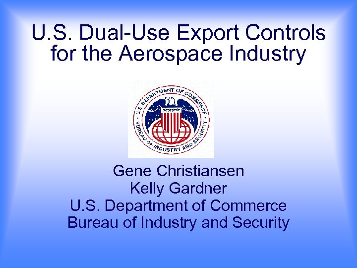 U. S. Dual-Use Export Controls for the Aerospace Industry Gene Christiansen Kelly Gardner U.