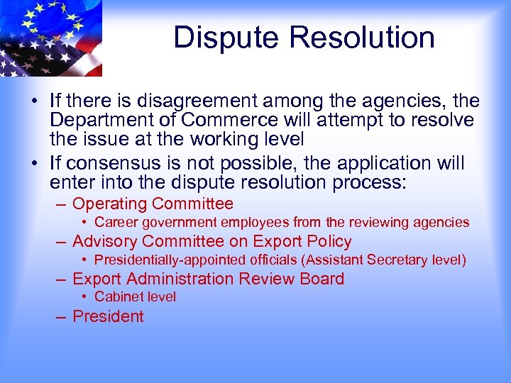 Dispute Resolution • If there is disagreement among the agencies, the Department of Commerce