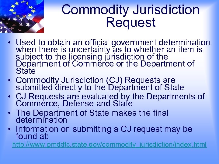 Commodity Jurisdiction Request • Used to obtain an official government determination when there is