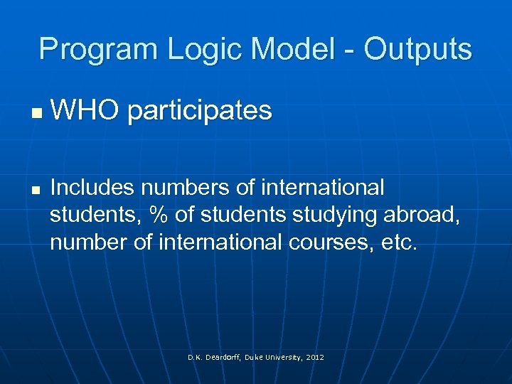 Program Logic Model - Outputs n n WHO participates Includes numbers of international students,