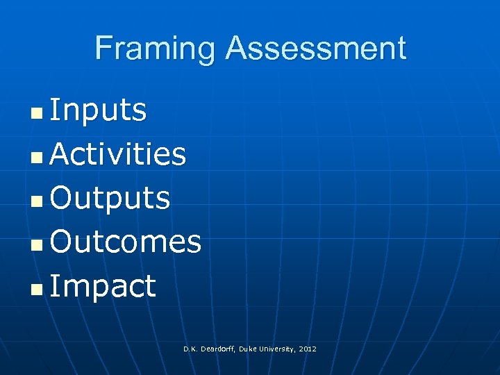 Framing Assessment Inputs n Activities n Outputs n Outcomes n Impact n D. K.