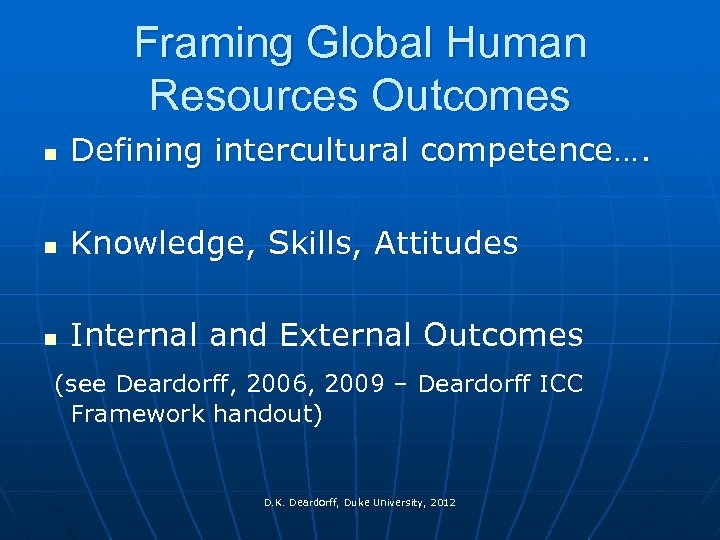 Framing Global Human Resources Outcomes n Defining intercultural competence…. n Knowledge, Skills, Attitudes n