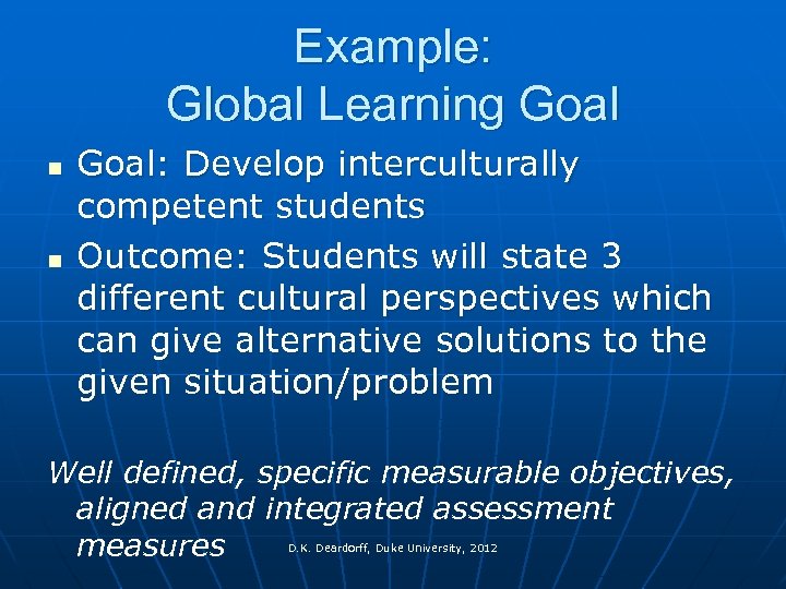 Example: Global Learning Goal n n Goal: Develop interculturally competent students Outcome: Students will