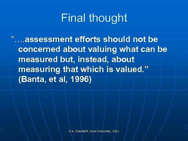 Final thought “…. assessment efforts should not be concerned about valuing what can be