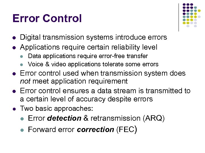 Error Control Digital transmission systems introduce errors Applications require certain reliability level Data applications