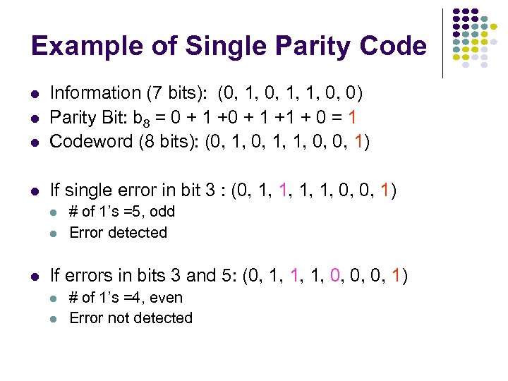 Example of Single Parity Code Information (7 bits): (0, 1, 1, 0, 0) Parity