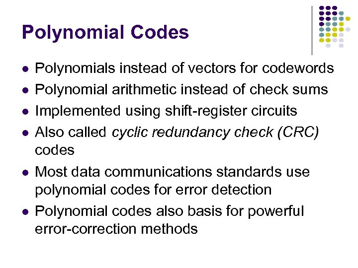 Polynomial Codes Polynomials instead of vectors for codewords Polynomial arithmetic instead of check sums