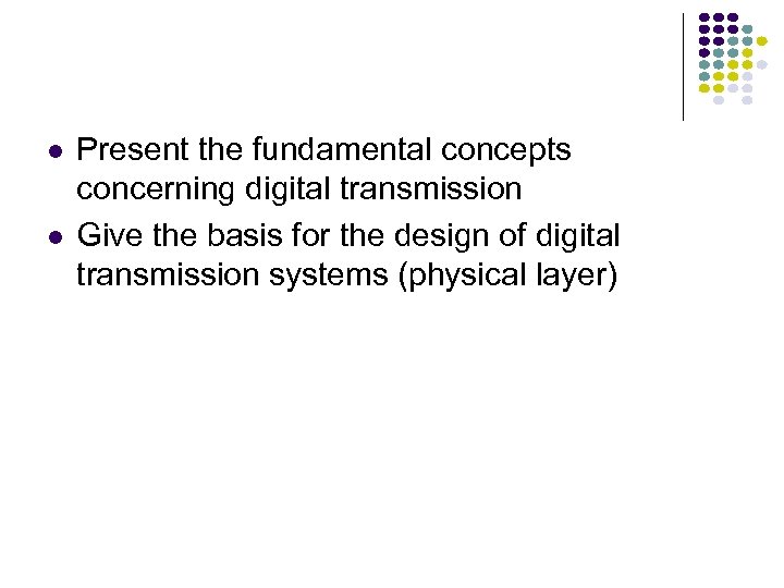  Present the fundamental concepts concerning digital transmission Give the basis for the design