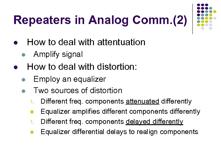 Repeaters in Analog Comm. (2) How to deal with attentuation Amplify signal How to