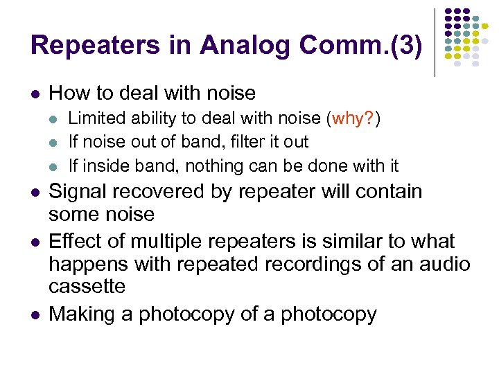 Repeaters in Analog Comm. (3) How to deal with noise Limited ability to deal
