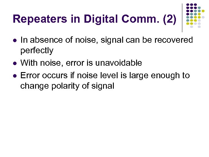 Repeaters in Digital Comm. (2) In absence of noise, signal can be recovered perfectly