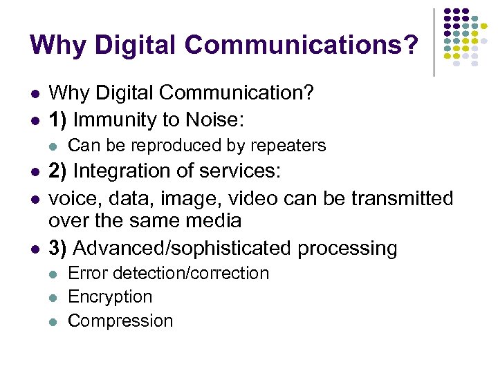 Why Digital Communications? Why Digital Communication? 1) Immunity to Noise: Can be reproduced by