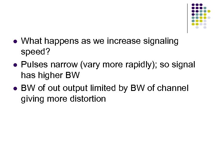  What happens as we increase signaling speed? Pulses narrow (vary more rapidly); so