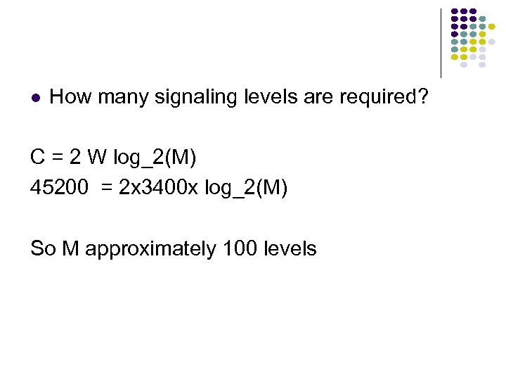  How many signaling levels are required? C = 2 W log_2(M) 45200 =