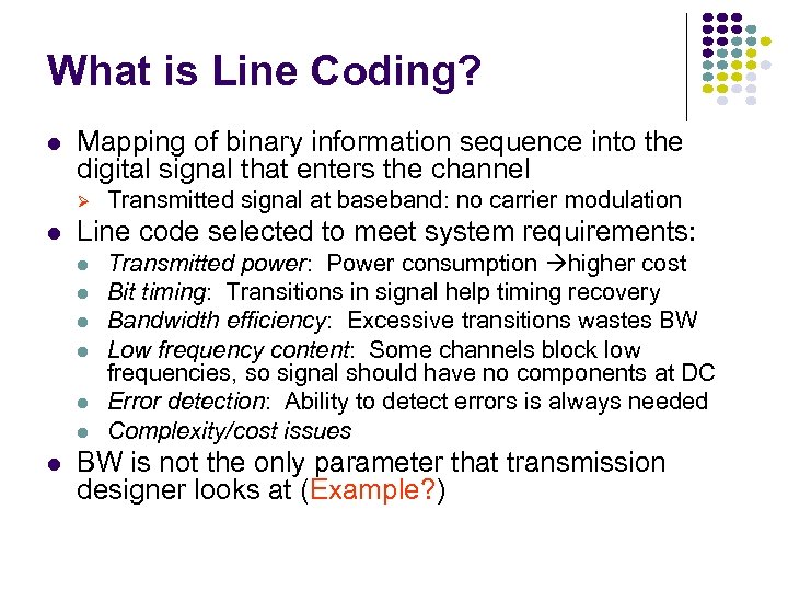 What is Line Coding? Mapping of binary information sequence into the digital signal that