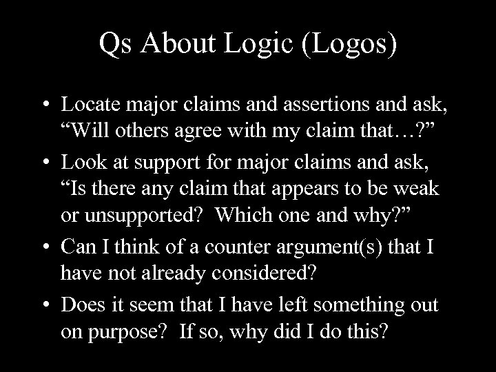 Qs About Logic (Logos) • Locate major claims and assertions and ask, “Will others