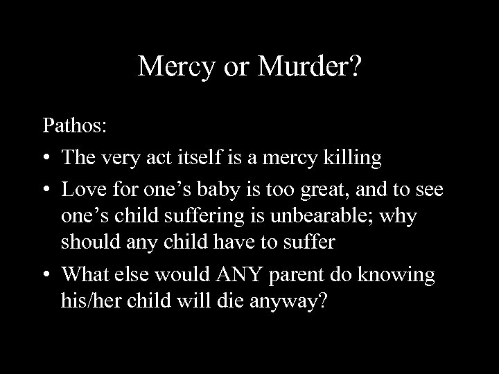 Mercy or Murder? Pathos: • The very act itself is a mercy killing •