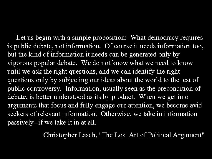  Let us begin with a simple proposition: What democracy requires is public debate,