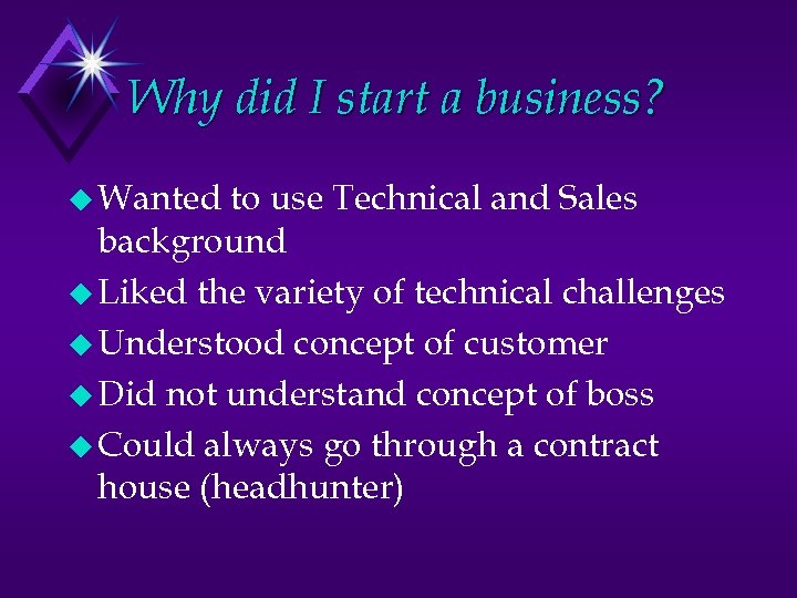 Why did I start a business? u Wanted to use Technical and Sales background