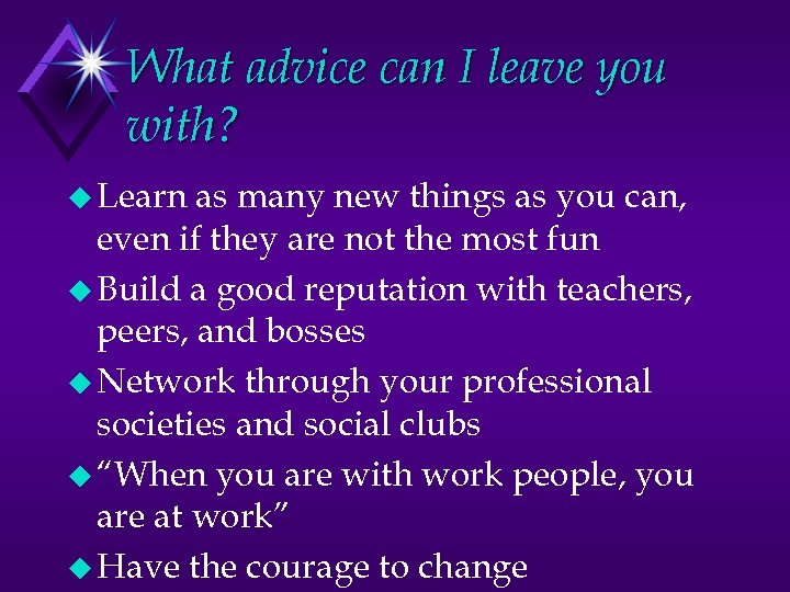 What advice can I leave you with? u Learn as many new things as