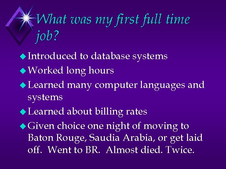 What was my first full time job? u Introduced to database systems u Worked