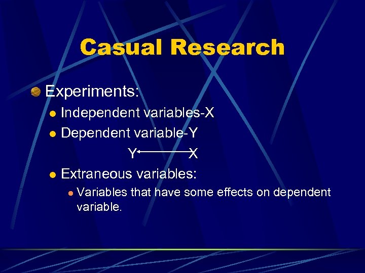 Casual Research Experiments: Independent variables-X l Dependent variable-Y Y X l Extraneous variables: l