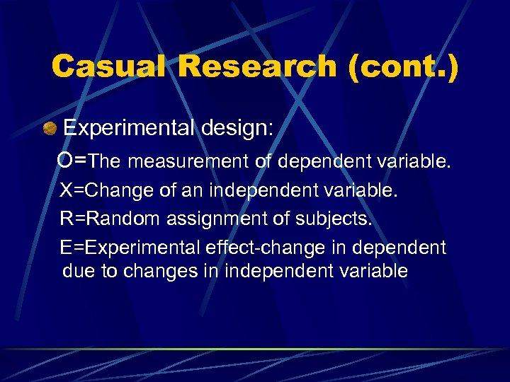 Casual Research (cont. ) Experimental design: O=The measurement of dependent variable. X=Change of an