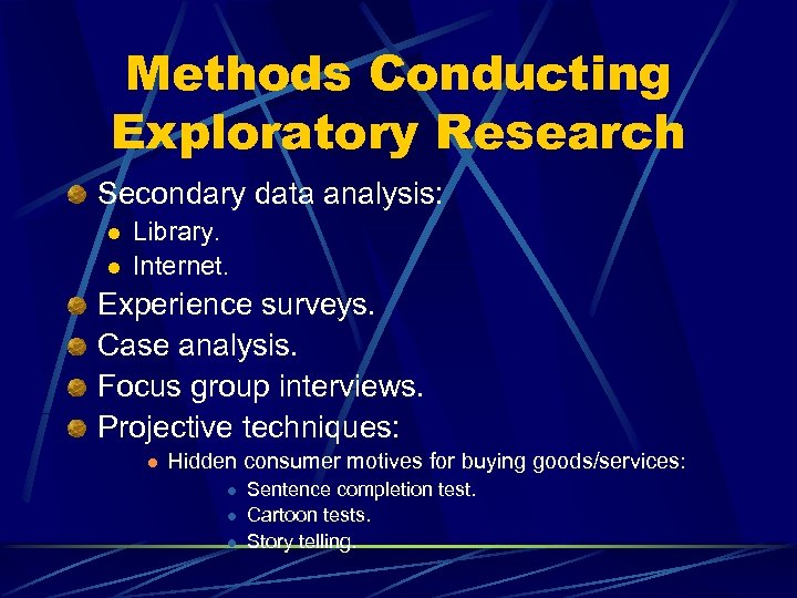 Methods Conducting Exploratory Research Secondary data analysis: l l Library. Internet. Experience surveys. Case