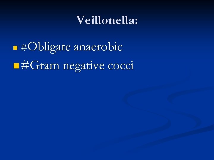Veillonella: n #Obligate anaerobic n #Gram negative cocci 