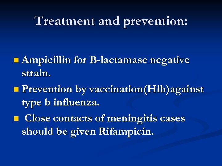 Treatment and prevention: n Ampicillin for B-lactamase negative strain. n Prevention by vaccination(Hib)against type