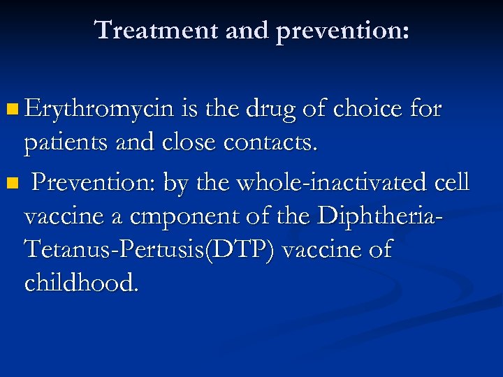 Treatment and prevention: n Erythromycin is the drug of choice for patients and close