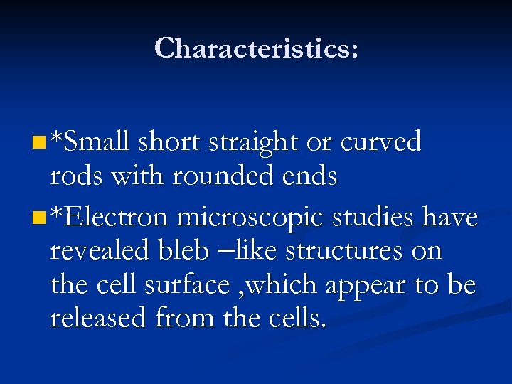 Characteristics: n *Small short straight or curved rods with rounded ends n *Electron microscopic