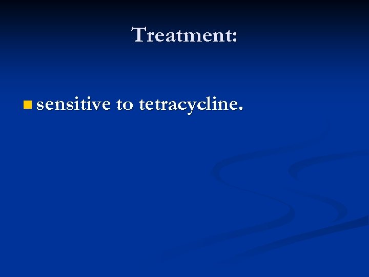 Treatment: n sensitive to tetracycline. 