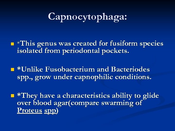 Capnocytophaga: n *This genus was created for fusiform species n *Unlike Fusobacterium and Bacteriodes