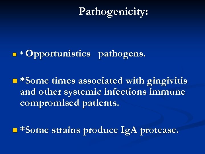 Pathogenicity: n * Opportunistics pathogens. n *Some times associated with gingivitis and other systemic