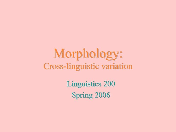 Morphology: Cross-linguistic variation Linguistics 200 Spring 2006 