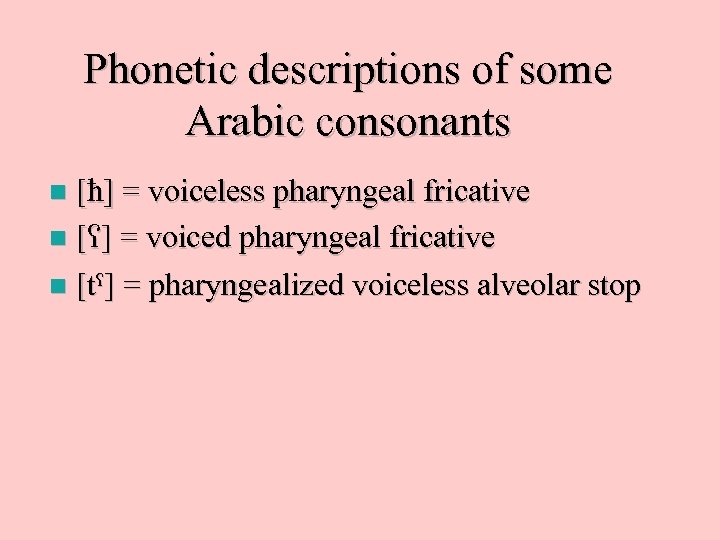 Phonetic descriptions of some Arabic consonants [ ] = voiceless pharyngeal fricative n [