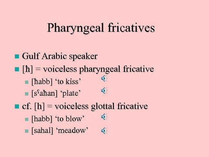 Pharyngeal fricatives Gulf Arabic speaker n [ ] = voiceless pharyngeal fricative n [