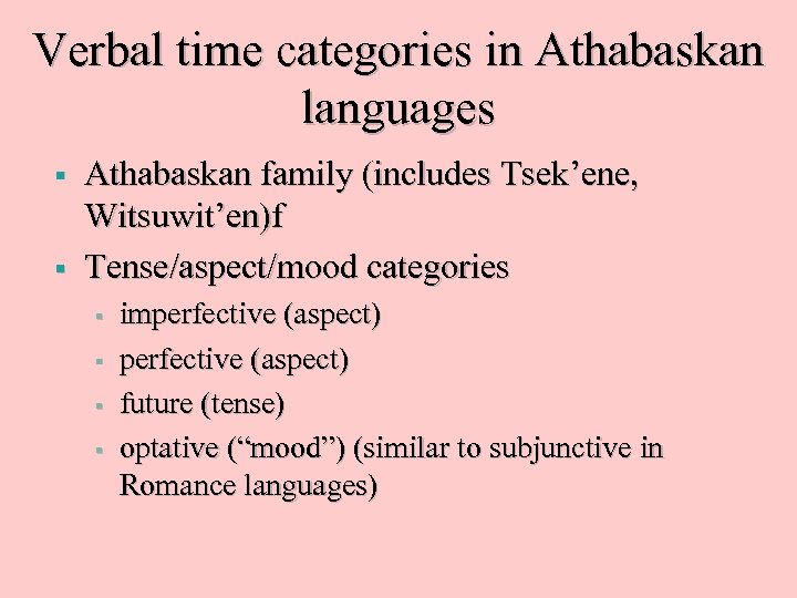 Verbal time categories in Athabaskan languages § § Athabaskan family (includes Tsek’ene, Witsuwit’en)f Tense/aspect/mood