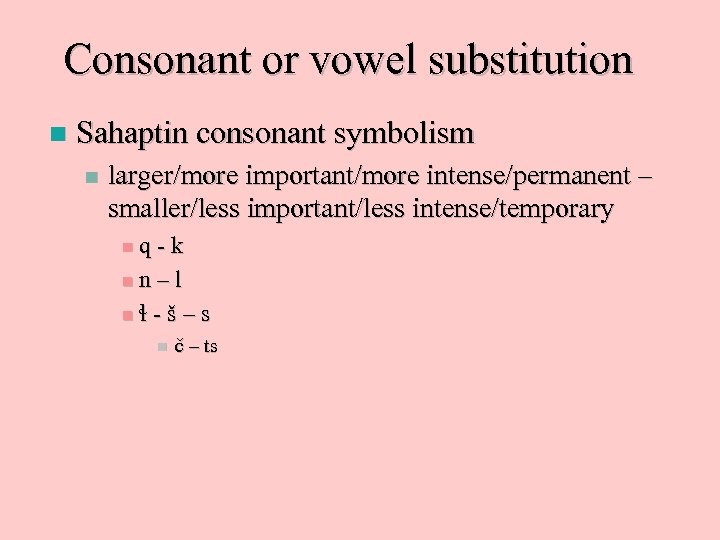Consonant or vowel substitution n Sahaptin consonant symbolism n larger/more important/more intense/permanent – smaller/less
