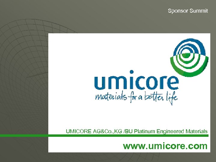 Sponsor Summit UMICORE AG&Co. , KG /BU Platinum Engineered Materials www. umicore. com 