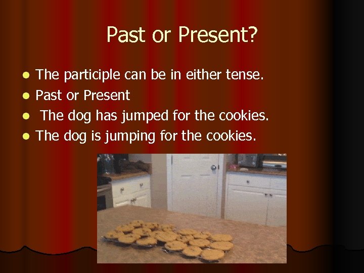 Past or Present? The participle can be in either tense. l Past or Present