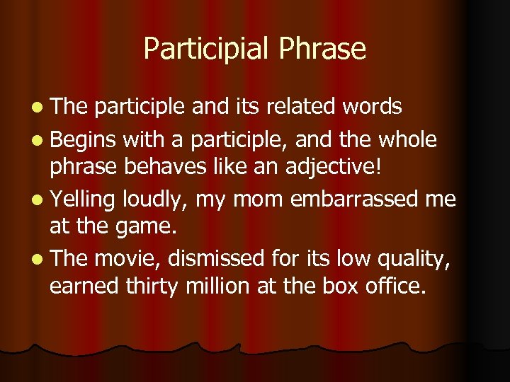 Participial Phrase l The participle and its related words l Begins with a participle,