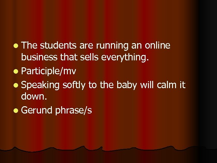 l The students are running an online business that sells everything. l Participle/mv l