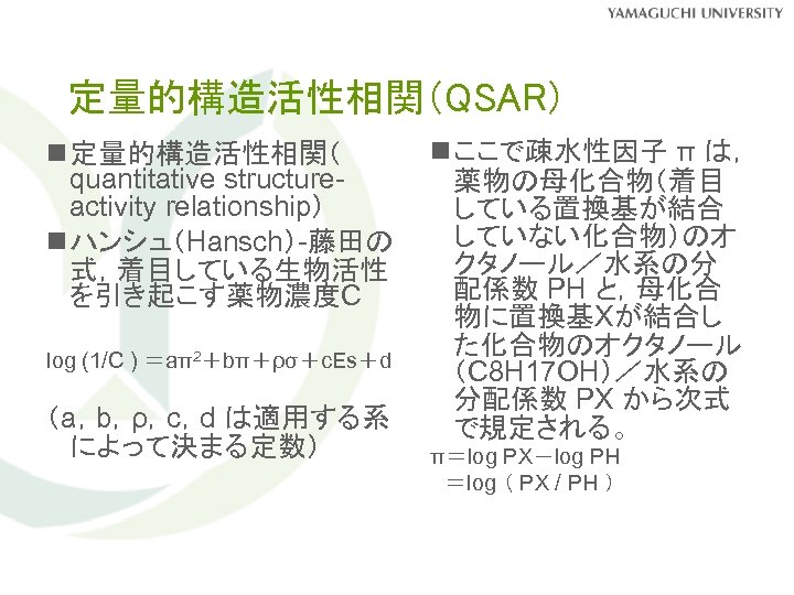 定量的構造活性相関（QSAR） n 定量的構造活性相関（ quantitative structureactivity relationship） n ハンシュ（Hansch）-藤田の 式，着目している生物活性 を引き起こす薬物濃度C log (1/C ) ＝aπ2＋bπ＋ρσ＋c.