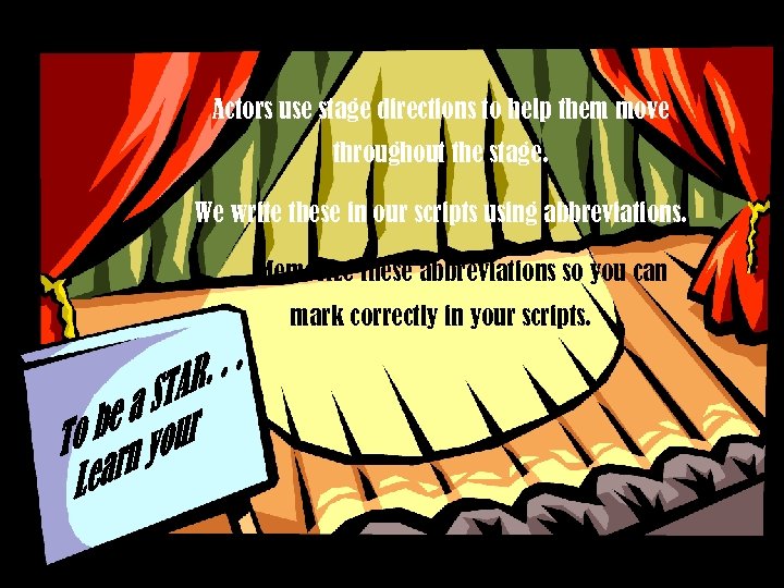 Actors use stage directions to help them move throughout the stage. We write these