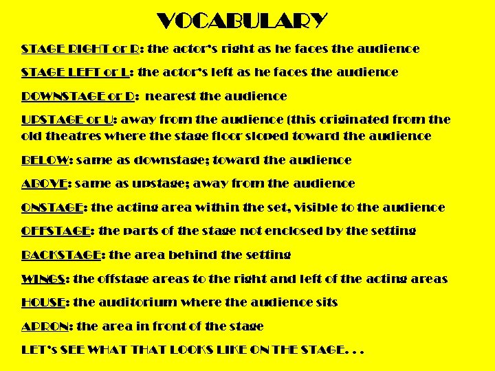 STAGE RIGHT or R: the actor’s right as he faces the audience STAGE LEFT