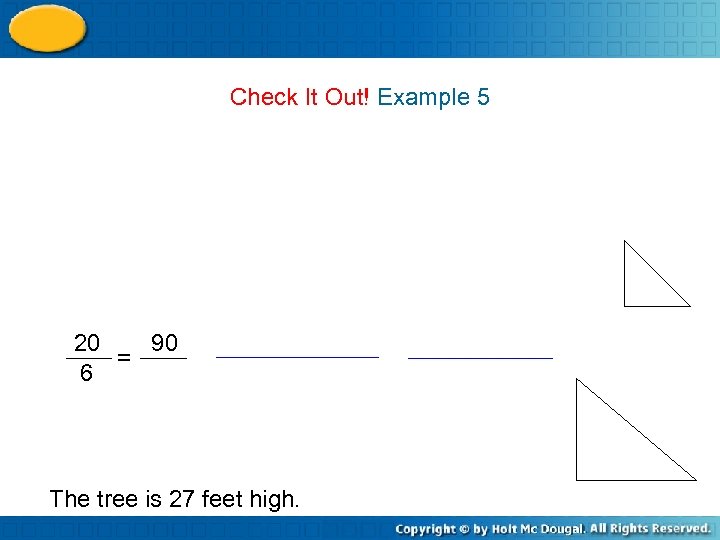 Check It Out! Example 5 20 90 = 6 The tree is 27 feet