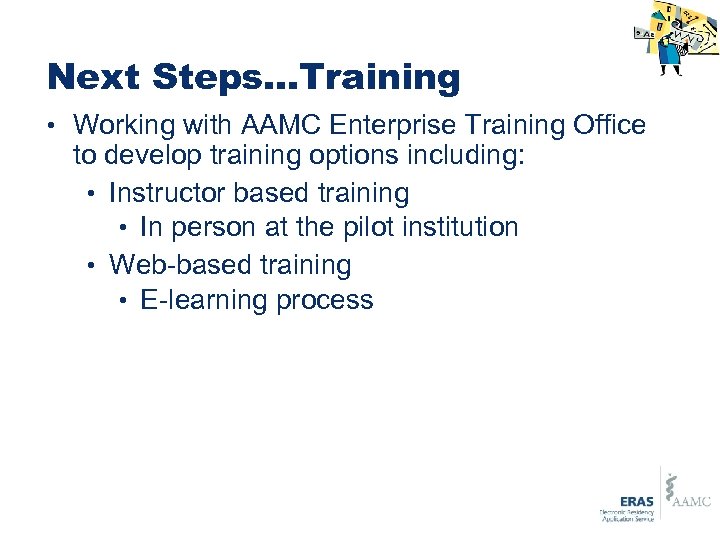 Next Steps…Training • Working with AAMC Enterprise Training Office to develop training options including: